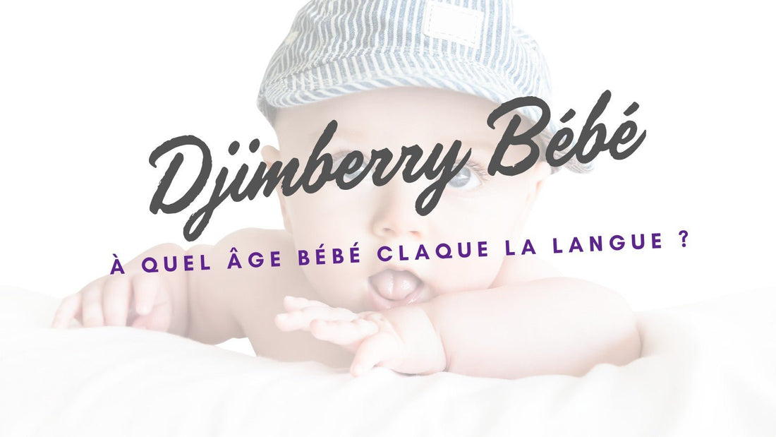 À quel âge bébé claque la langue ? - Djimberry Bébé